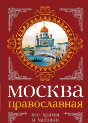 Москва православная. Все храмы и часовни 